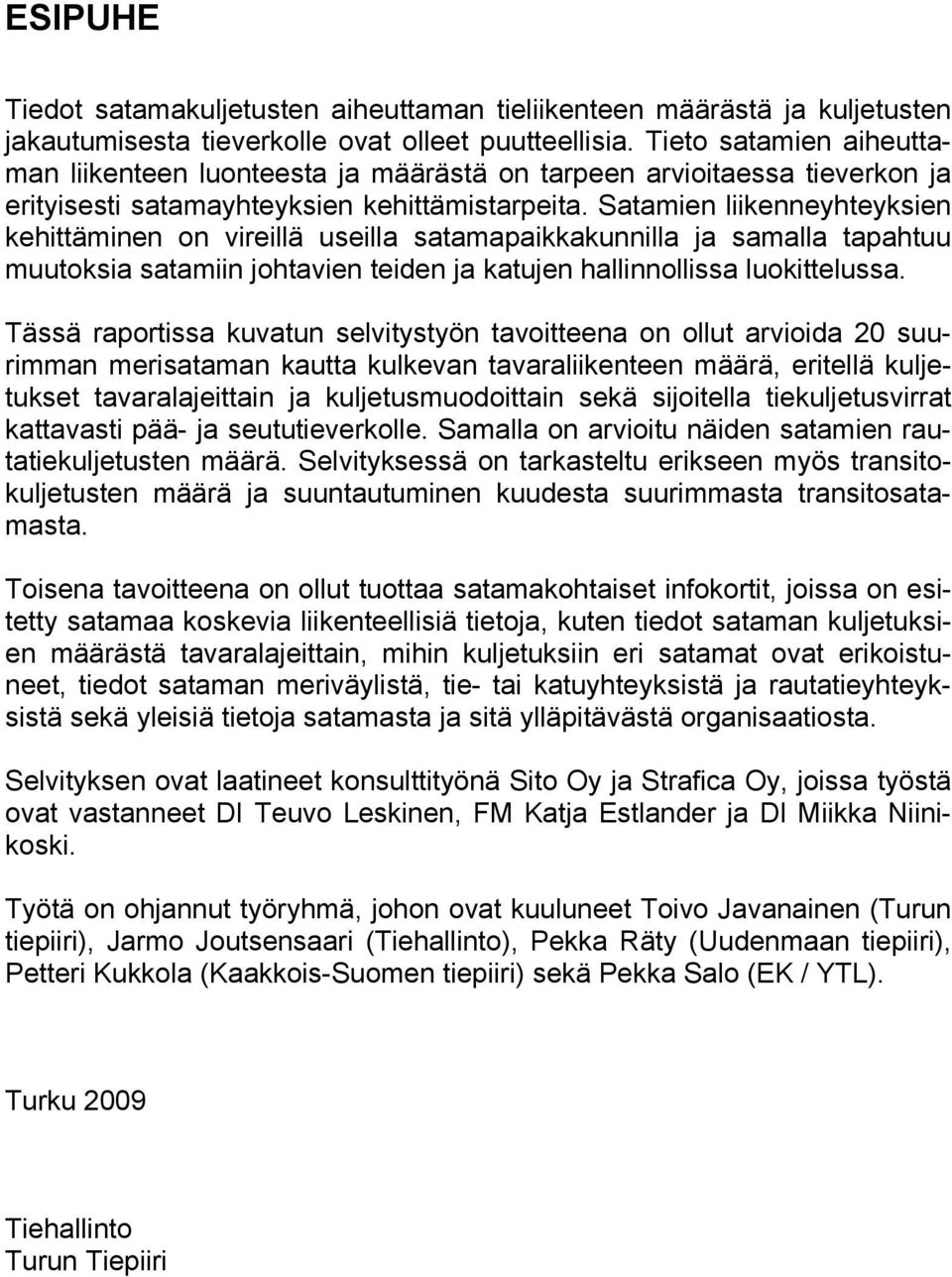 Satamien liikenneyhteyksien kehittäminen on vireillä useilla satamapaikkakunnilla ja samalla tapahtuu muutoksia satamiin johtavien teiden ja katujen hallinnollissa luokittelussa.