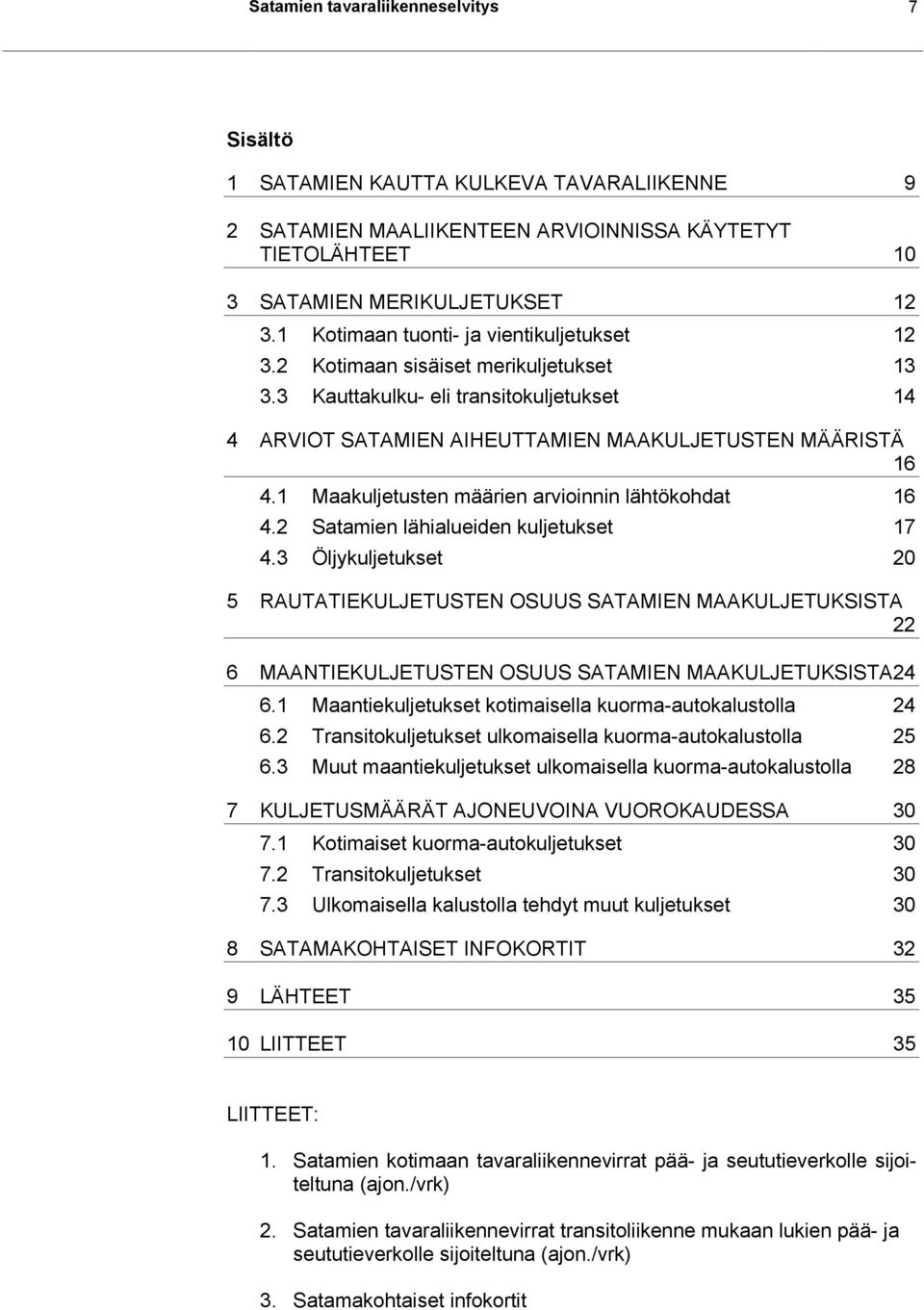 1 Maakuljetusten määrien arvioinnin lähtökohdat 16 4.2 Satamien lähialueiden kuljetukset 17 4.