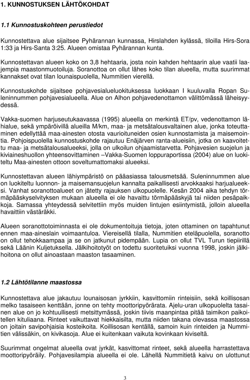 Soranottoa on ollut lähes koko tilan alueella, mutta suurimmat kannakset ovat tilan lounaispuolella, Nummitien vierellä.