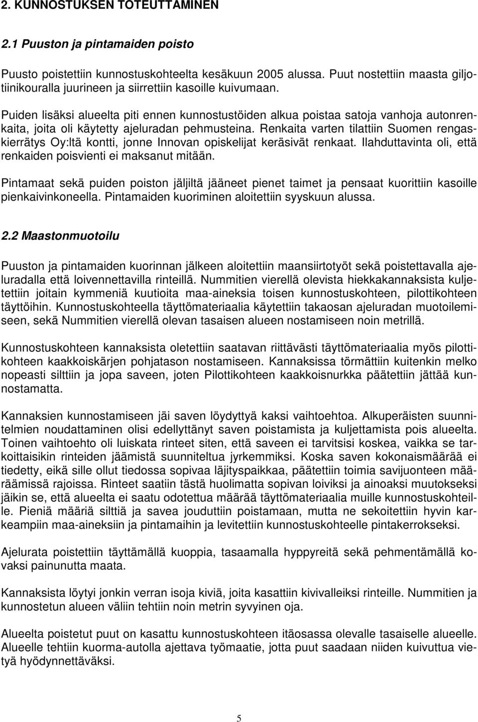 Puiden lisäksi alueelta piti ennen kunnostustöiden alkua poistaa satoja vanhoja autonrenkaita, joita oli käytetty ajeluradan pehmusteina.