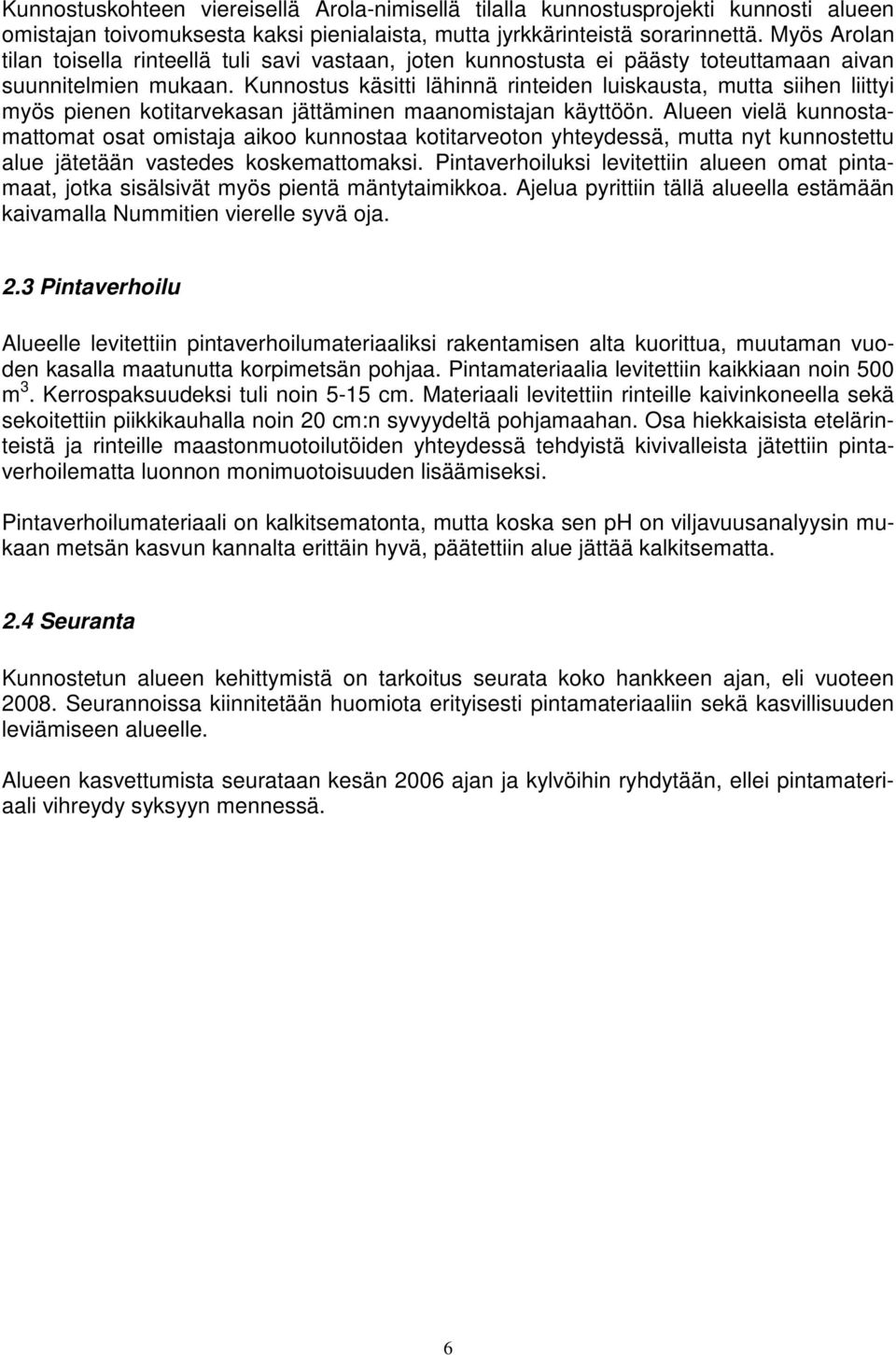 Kunnostus käsitti lähinnä rinteiden luiskausta, mutta siihen liittyi myös pienen kotitarvekasan jättäminen maanomistajan käyttöön.