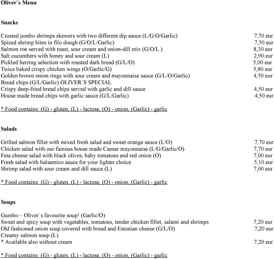 cream and mayonnaise sauce (G/L/O/Garlic) Bread chips (G/L/Garlic) OLIVER S SPECIAL Crispy deep-fried bread chips served with garlic and dill sauce House made bread chips with garlic sauce