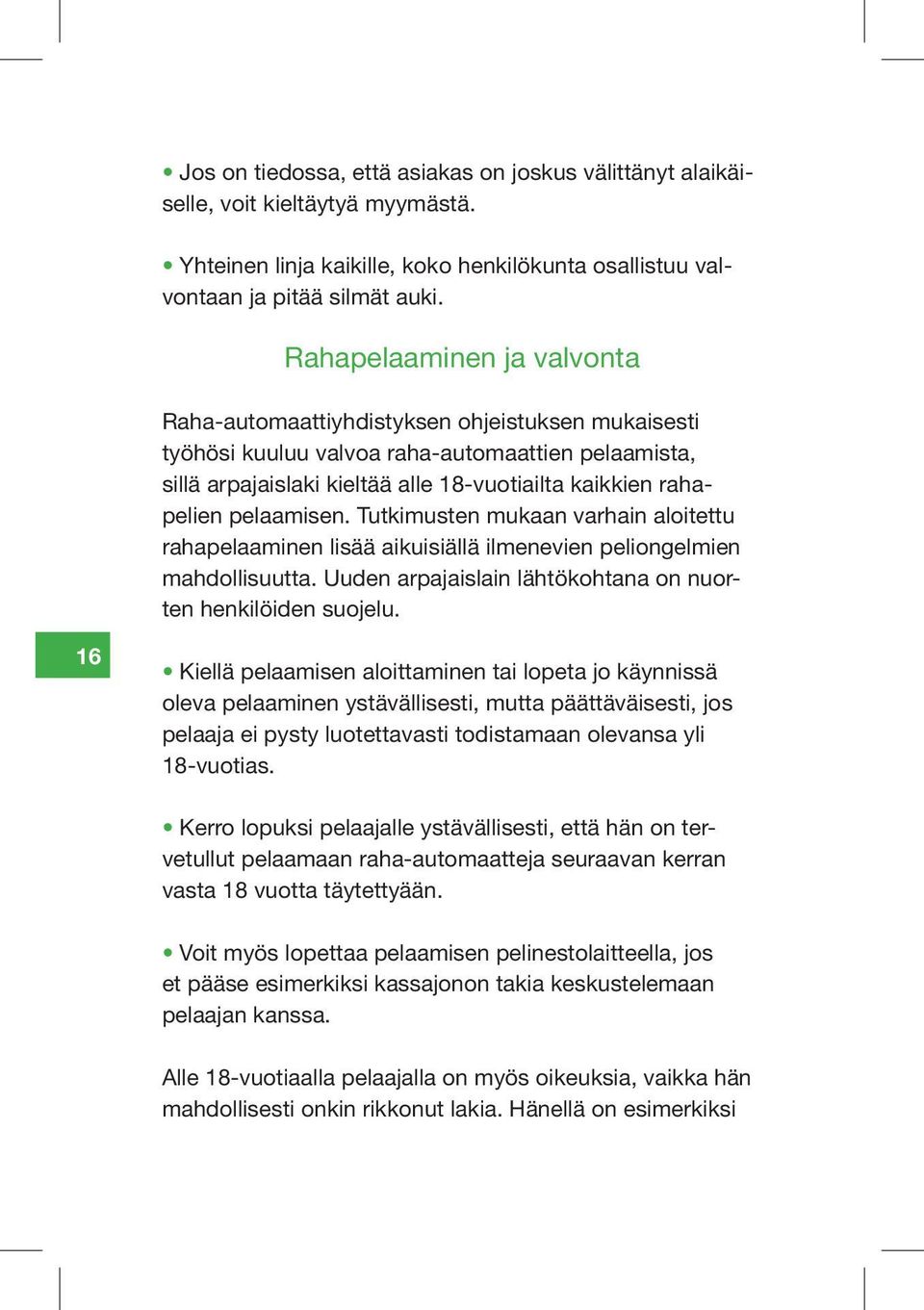 pelaamisen. Tutkimusten mukaan varhain aloitettu rahapelaaminen lisää aikuisiällä ilmenevien peliongelmien mahdollisuutta. Uuden arpajaislain lähtökohtana on nuorten henkilöiden suojelu.