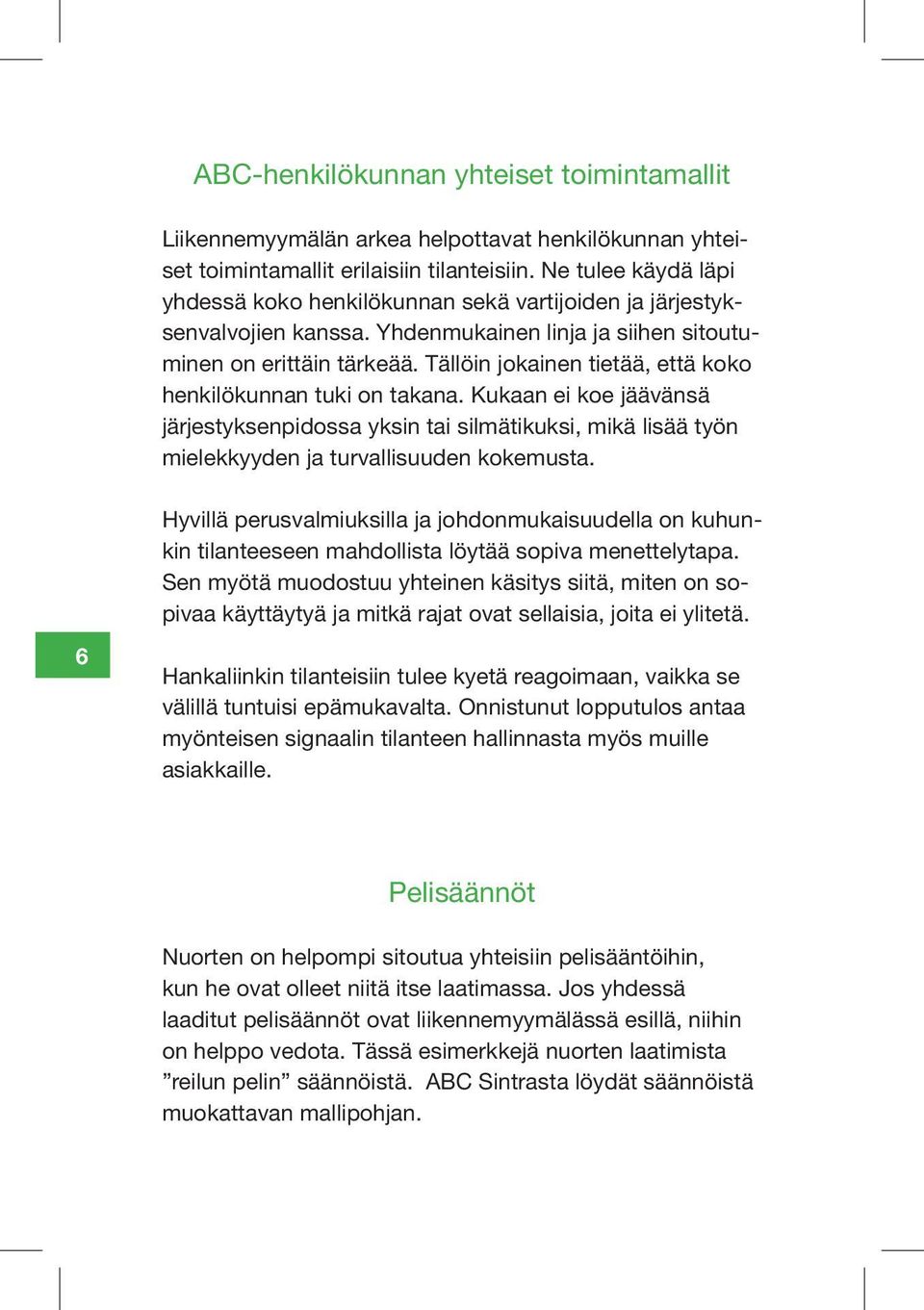 Tällöin jokainen tietää, että koko henkilökunnan tuki on takana. Kukaan ei koe jäävänsä järjestyksenpidossa yksin tai silmätikuksi, mikä lisää työn mielekkyyden ja turvallisuuden kokemusta.