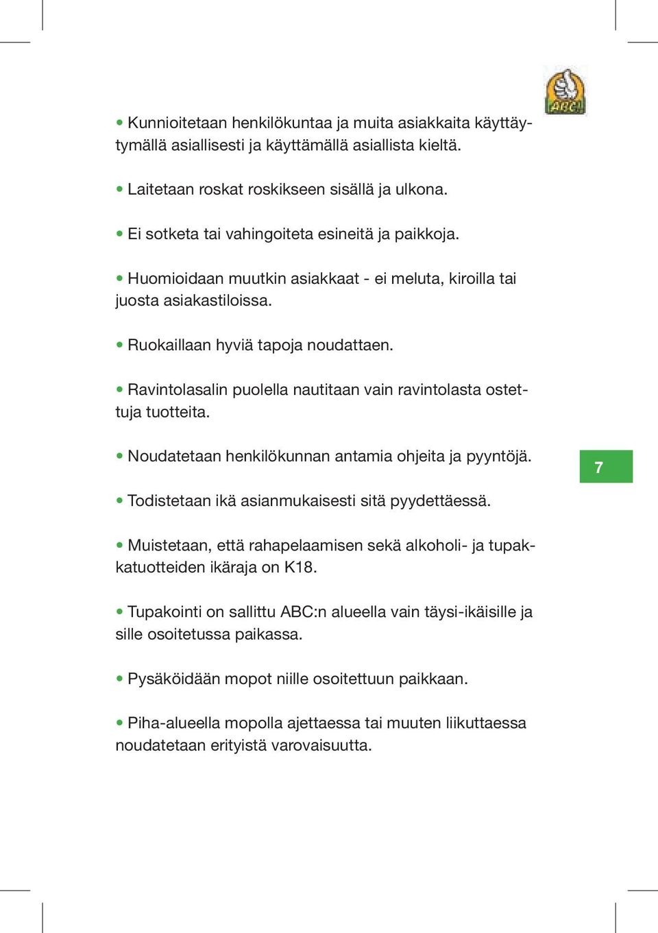 Ravintolasalin puolella nautitaan vain ravintolasta ostettuja tuotteita. Noudatetaan henkilökunnan antamia ohjeita ja pyyntöjä. 7 Todistetaan ikä asianmukaisesti sitä pyydettäessä.