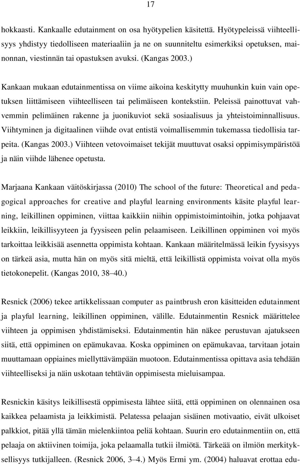 ) Kankaan mukaan edutainmentissa on viime aikoina keskitytty muuhunkin kuin vain opetuksen liittämiseen viihteelliseen tai pelimäiseen kontekstiin.