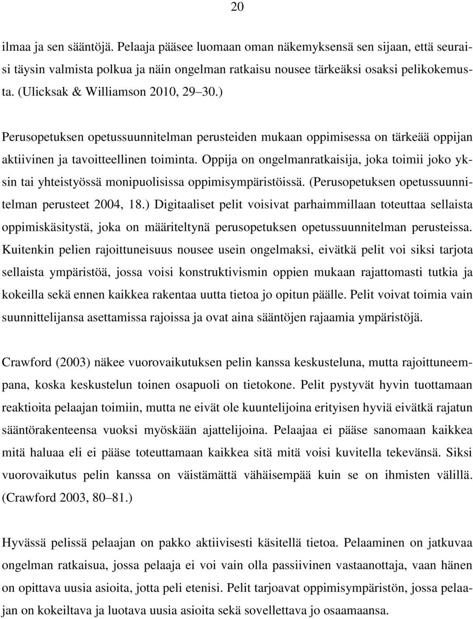 Oppija on ongelmanratkaisija, joka toimii joko yksin tai yhteistyössä monipuolisissa oppimisympäristöissä. (Perusopetuksen opetussuunnitelman perusteet 2004, 18.