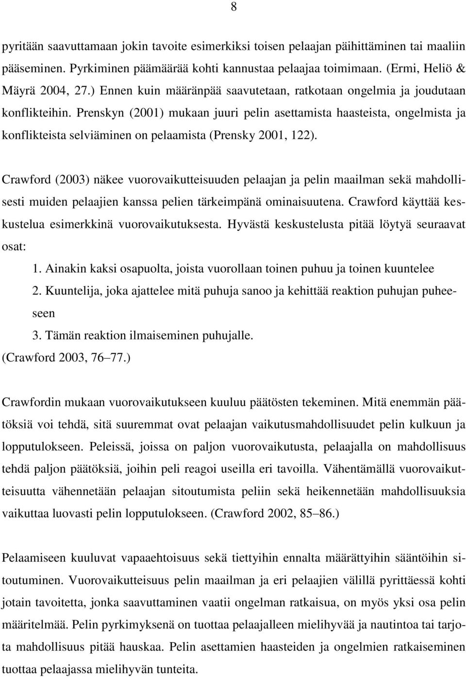 Prenskyn (2001) mukaan juuri pelin asettamista haasteista, ongelmista ja konflikteista selviäminen on pelaamista (Prensky 2001, 122).