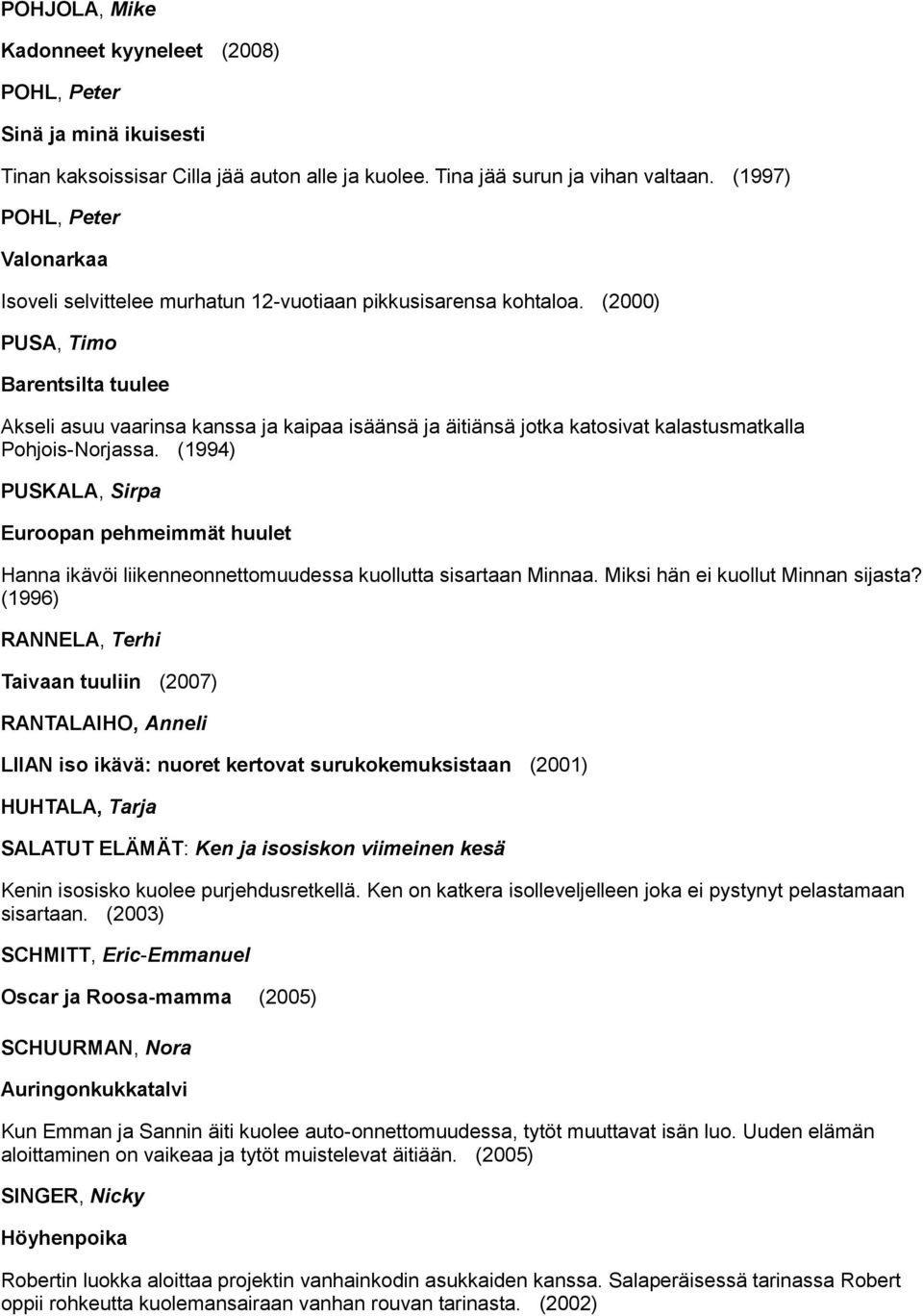 (2000) PUSA, Timo Barentsilta tuulee Akseli asuu vaarinsa kanssa ja kaipaa isäänsä ja äitiänsä jotka katosivat kalastusmatkalla Pohjois-Norjassa.