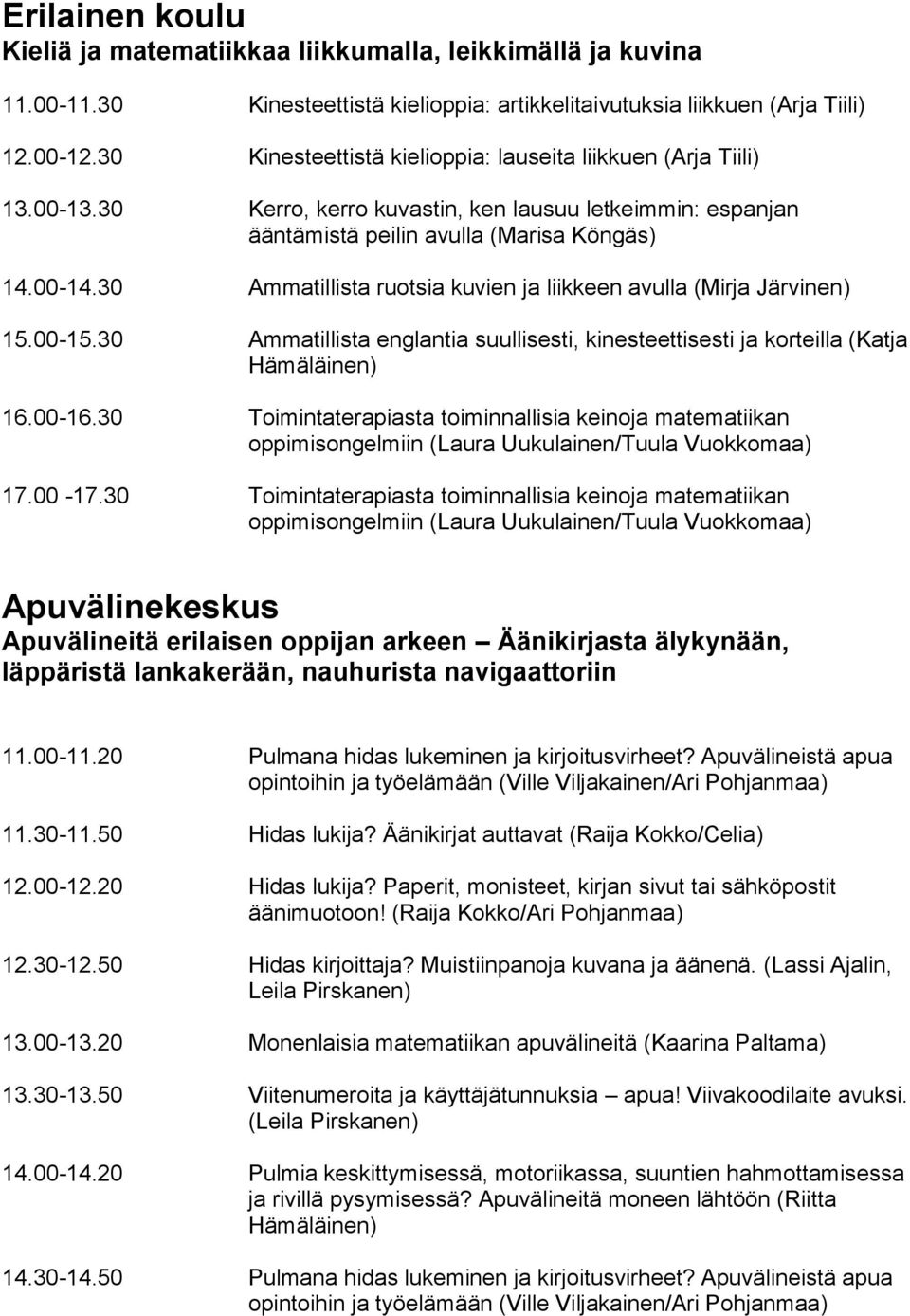 30 Ammatillista ruotsia kuvien ja liikkeen avulla (Mirja Järvinen) 15.00-15.30 Ammatillista englantia suullisesti, kinesteettisesti ja korteilla (Katja Hämäläinen) 16.00-16.