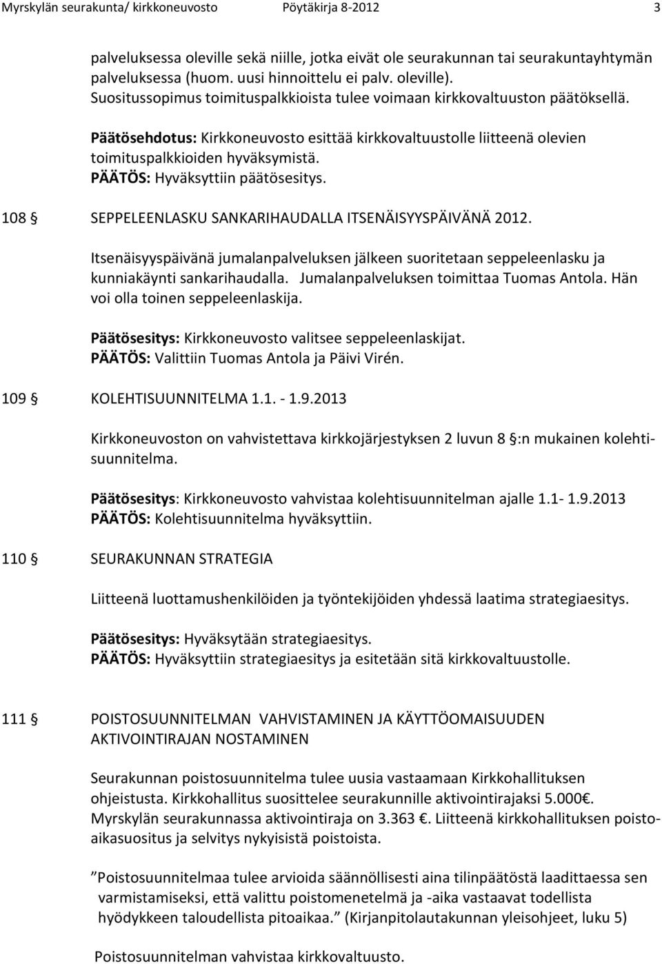 108 SEPPELEENLASKU SANKARIHAUDALLA ITSENÄISYYSPÄIVÄNÄ 2012. Itsenäisyyspäivänä jumalanpalveluksen jälkeen suoritetaan seppeleenlasku ja kunniakäynti sankarihaudalla.