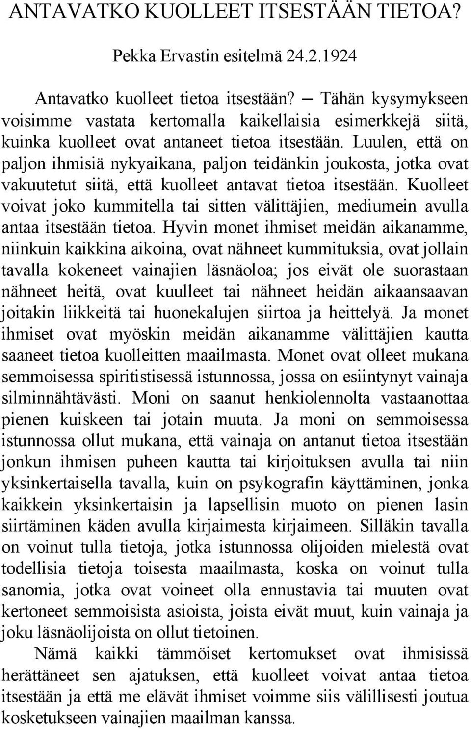 Luulen, että on paljon ihmisiä nykyaikana, paljon teidänkin joukosta, jotka ovat vakuutetut siitä, että kuolleet antavat tietoa itsestään.