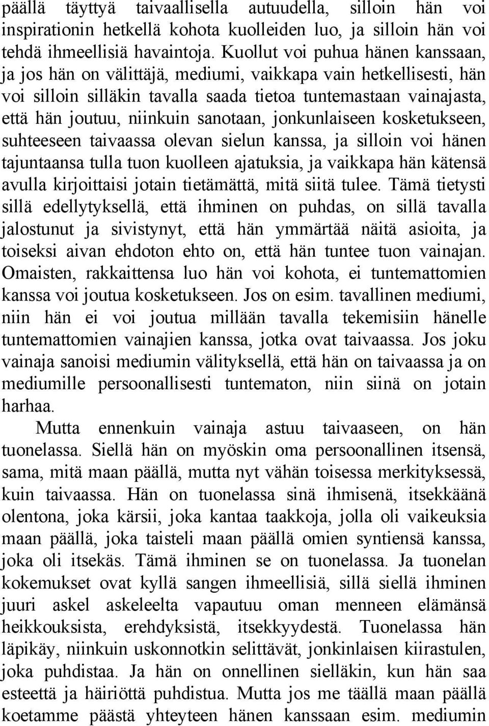 sanotaan, jonkunlaiseen kosketukseen, suhteeseen taivaassa olevan sielun kanssa, ja silloin voi hänen tajuntaansa tulla tuon kuolleen ajatuksia, ja vaikkapa hän kätensä avulla kirjoittaisi jotain