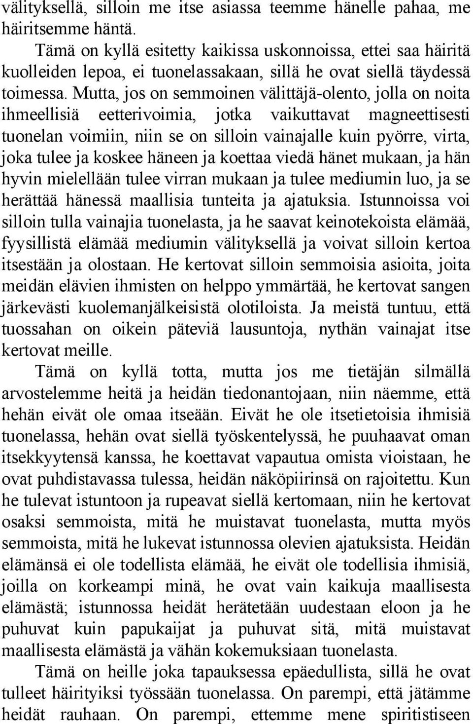 Mutta, jos on semmoinen välittäjä-olento, jolla on noita ihmeellisiä eetterivoimia, jotka vaikuttavat magneettisesti tuonelan voimiin, niin se on silloin vainajalle kuin pyörre, virta, joka tulee ja