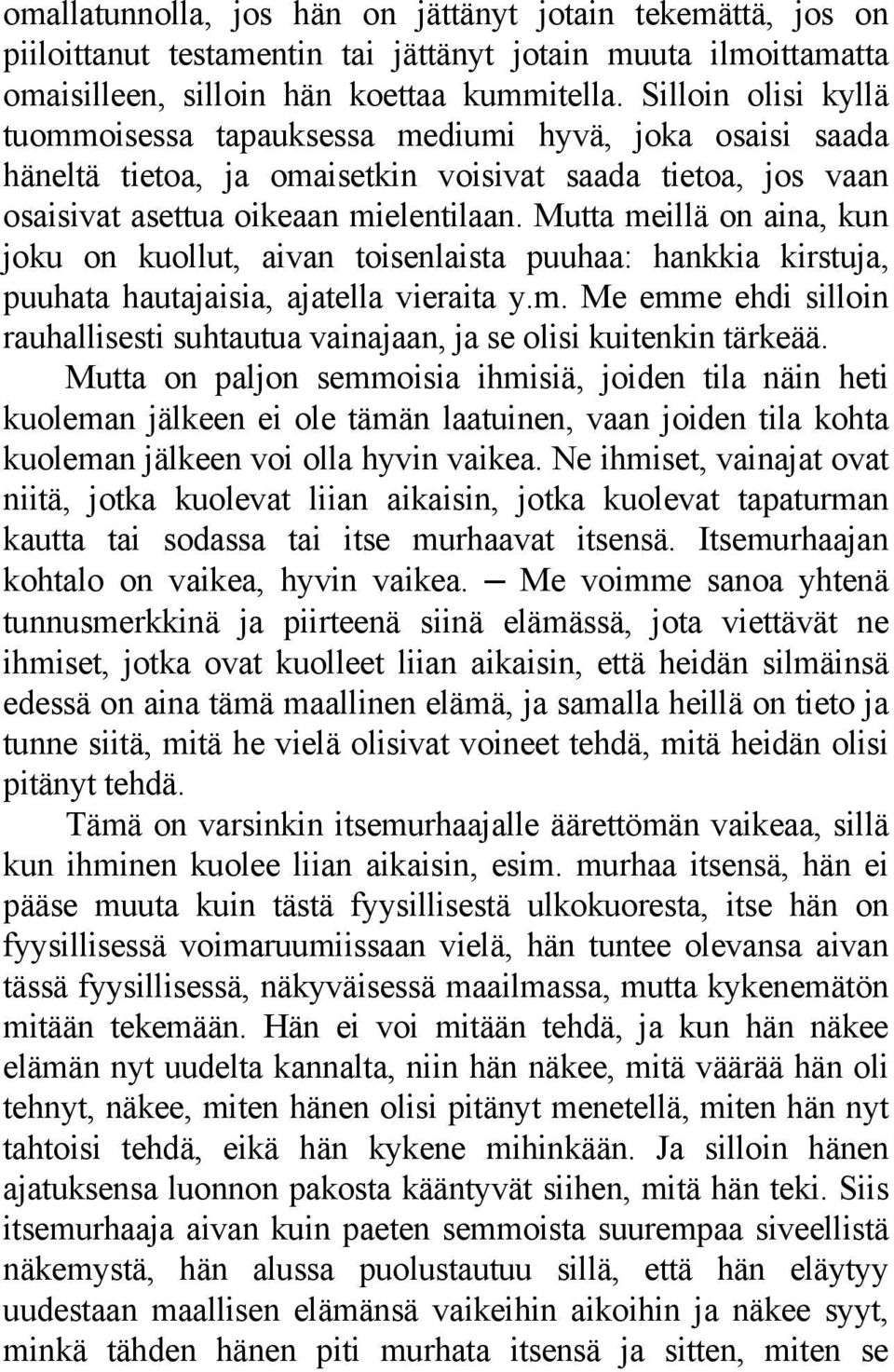 Mutta meillä on aina, kun joku on kuollut, aivan toisenlaista puuhaa: hankkia kirstuja, puuhata hautajaisia, ajatella vieraita y.m. Me emme ehdi silloin rauhallisesti suhtautua vainajaan, ja se olisi kuitenkin tärkeää.