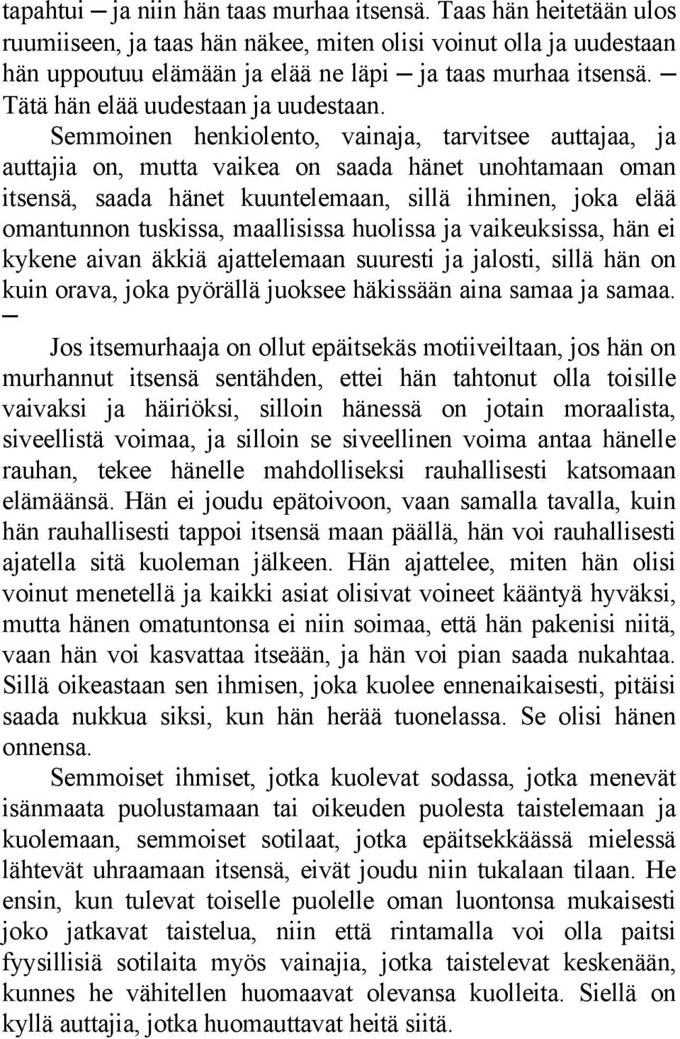 Semmoinen henkiolento, vainaja, tarvitsee auttajaa, ja auttajia on, mutta vaikea on saada hänet unohtamaan oman itsensä, saada hänet kuuntelemaan, sillä ihminen, joka elää omantunnon tuskissa,