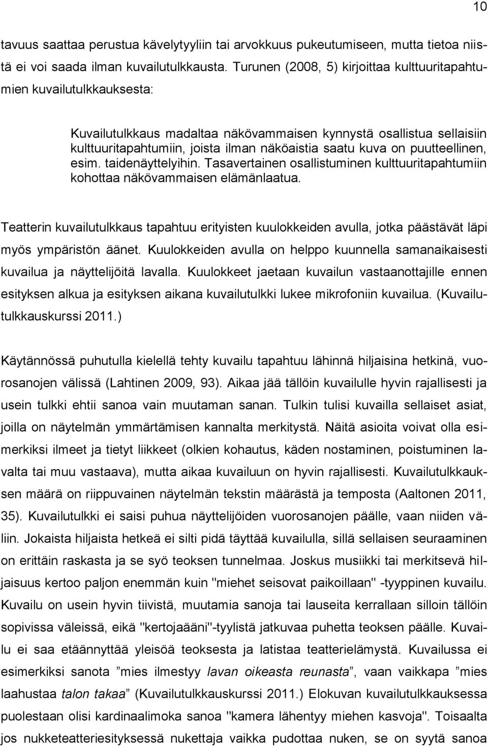 on puutteellinen, esim. taidenäyttelyihin. Tasavertainen osallistuminen kulttuuritapahtumiin kohottaa näkövammaisen elämänlaatua.