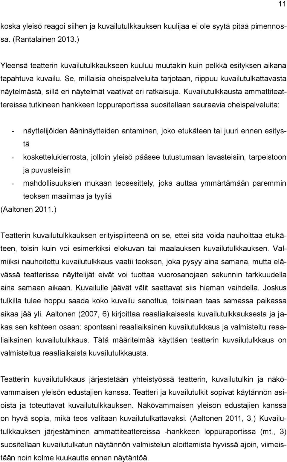 Se, millaisia oheispalveluita tarjotaan, riippuu kuvailutulkattavasta näytelmästä, sillä eri näytelmät vaativat eri ratkaisuja.