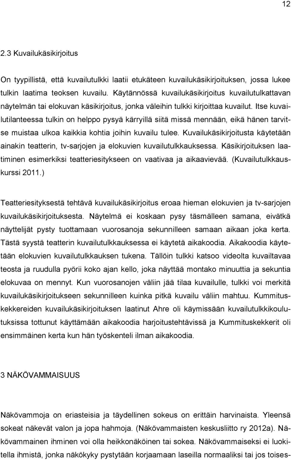 Itse kuvailutilanteessa tulkin on helppo pysyä kärryillä siitä missä mennään, eikä hänen tarvitse muistaa ulkoa kaikkia kohtia joihin kuvailu tulee.