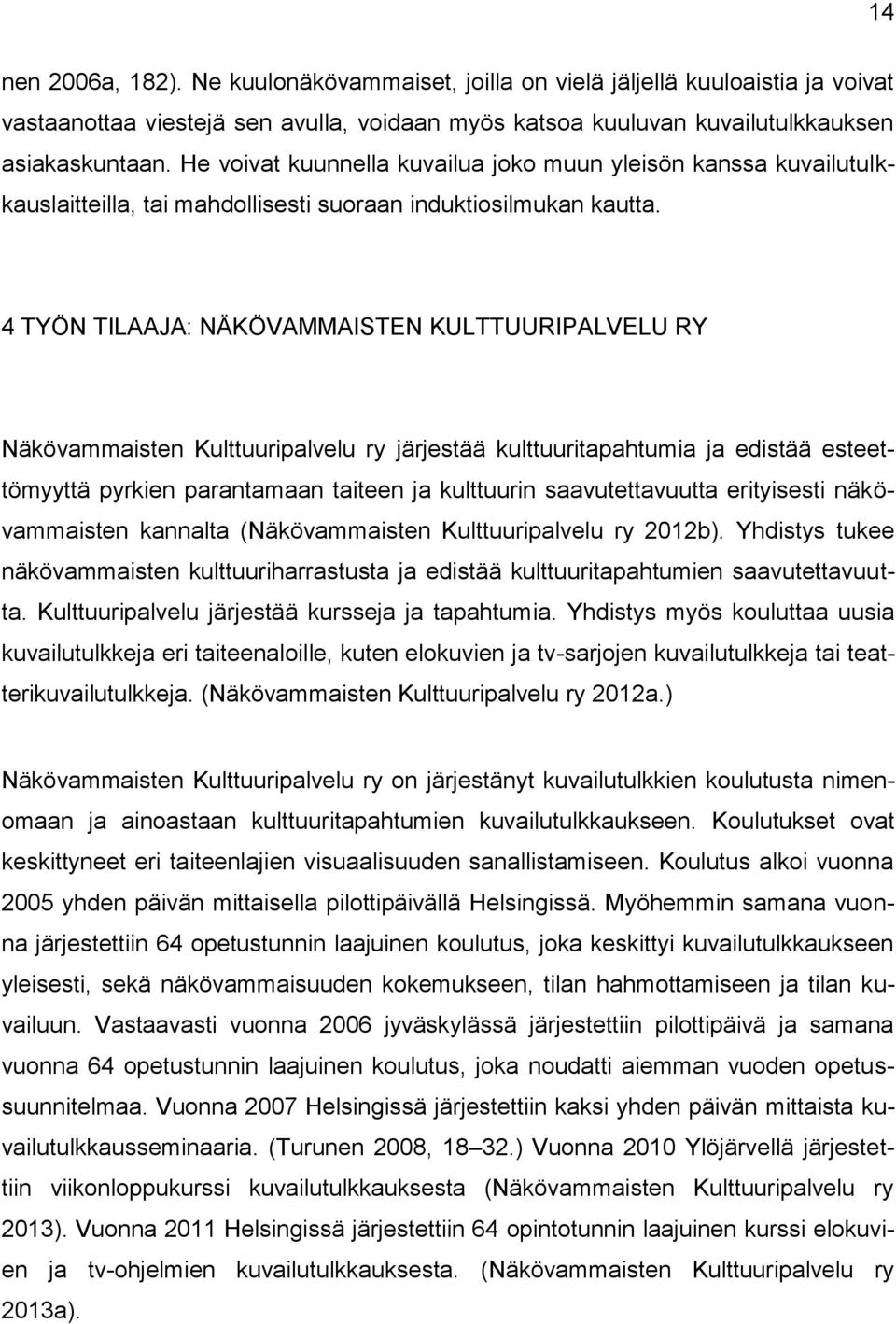 4 TYÖN TILAAJA: NÄKÖVAMMAISTEN KULTTUURIPALVELU RY Näkövammaisten Kulttuuripalvelu ry järjestää kulttuuritapahtumia ja edistää esteettömyyttä pyrkien parantamaan taiteen ja kulttuurin
