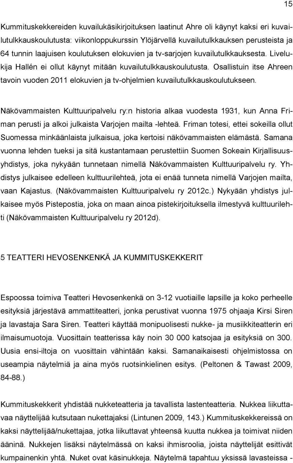 Osallistuin itse Ahreen tavoin vuoden 2011 elokuvien ja tv-ohjelmien kuvailutulkkauskoulutukseen.