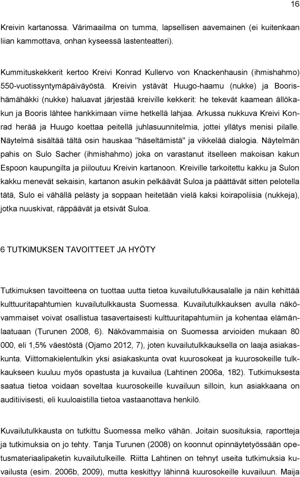Kreivin ystävät Huugo-haamu (nukke) ja Boorishämähäkki (nukke) haluavat järjestää kreiville kekkerit: he tekevät kaamean ällökakun ja Booris lähtee hankkimaan viime hetkellä lahjaa.