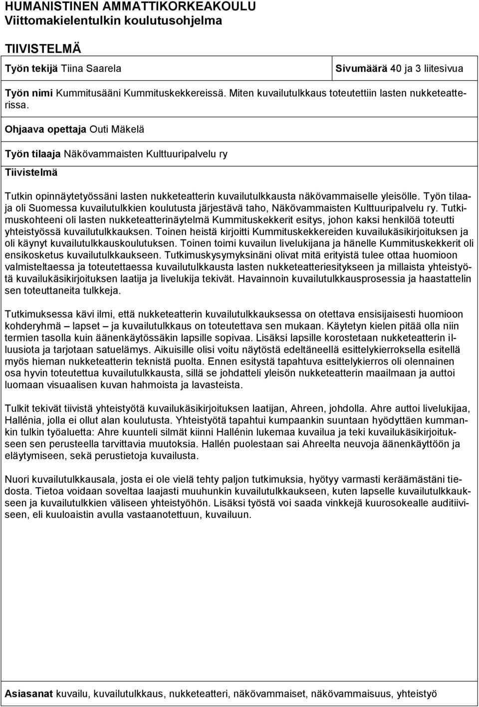 Ohjaava opettaja Outi Mäkelä Työn tilaaja Näkövammaisten Kulttuuripalvelu ry Tiivistelmä Tutkin opinnäytetyössäni lasten nukketeatterin kuvailutulkkausta näkövammaiselle yleisölle.