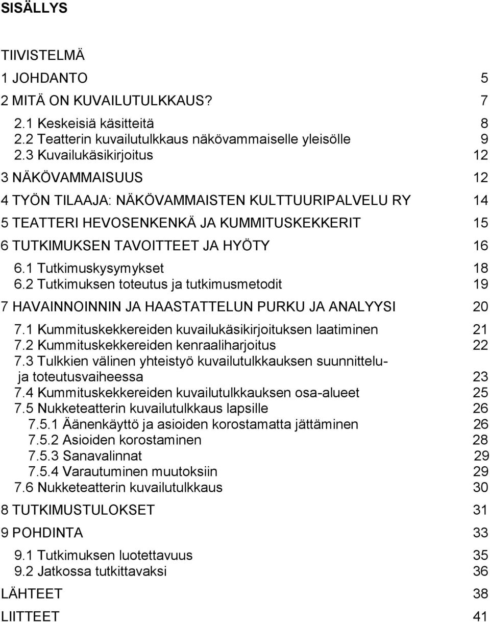 1 Tutkimuskysymykset 18 6.2 Tutkimuksen toteutus ja tutkimusmetodit 19 7 HAVAINNOINNIN JA HAASTATTELUN PURKU JA ANALYYSI 20 7.1 Kummituskekkereiden kuvailukäsikirjoituksen laatiminen 21 7.