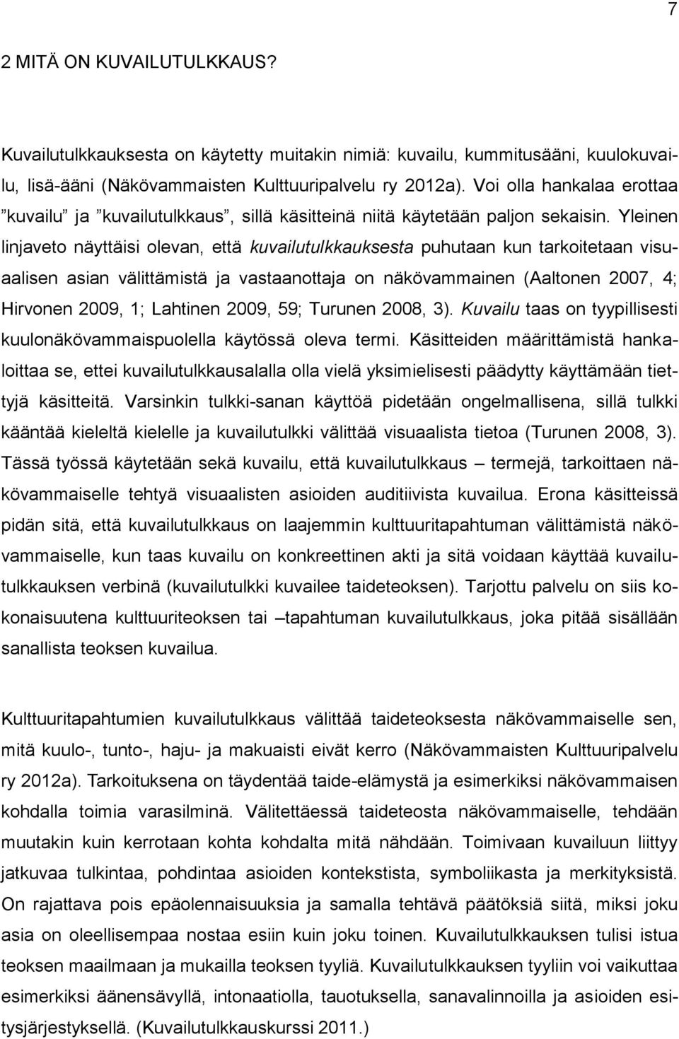 Yleinen linjaveto näyttäisi olevan, että kuvailutulkkauksesta puhutaan kun tarkoitetaan visuaalisen asian välittämistä ja vastaanottaja on näkövammainen (Aaltonen 2007, 4; Hirvonen 2009, 1; Lahtinen