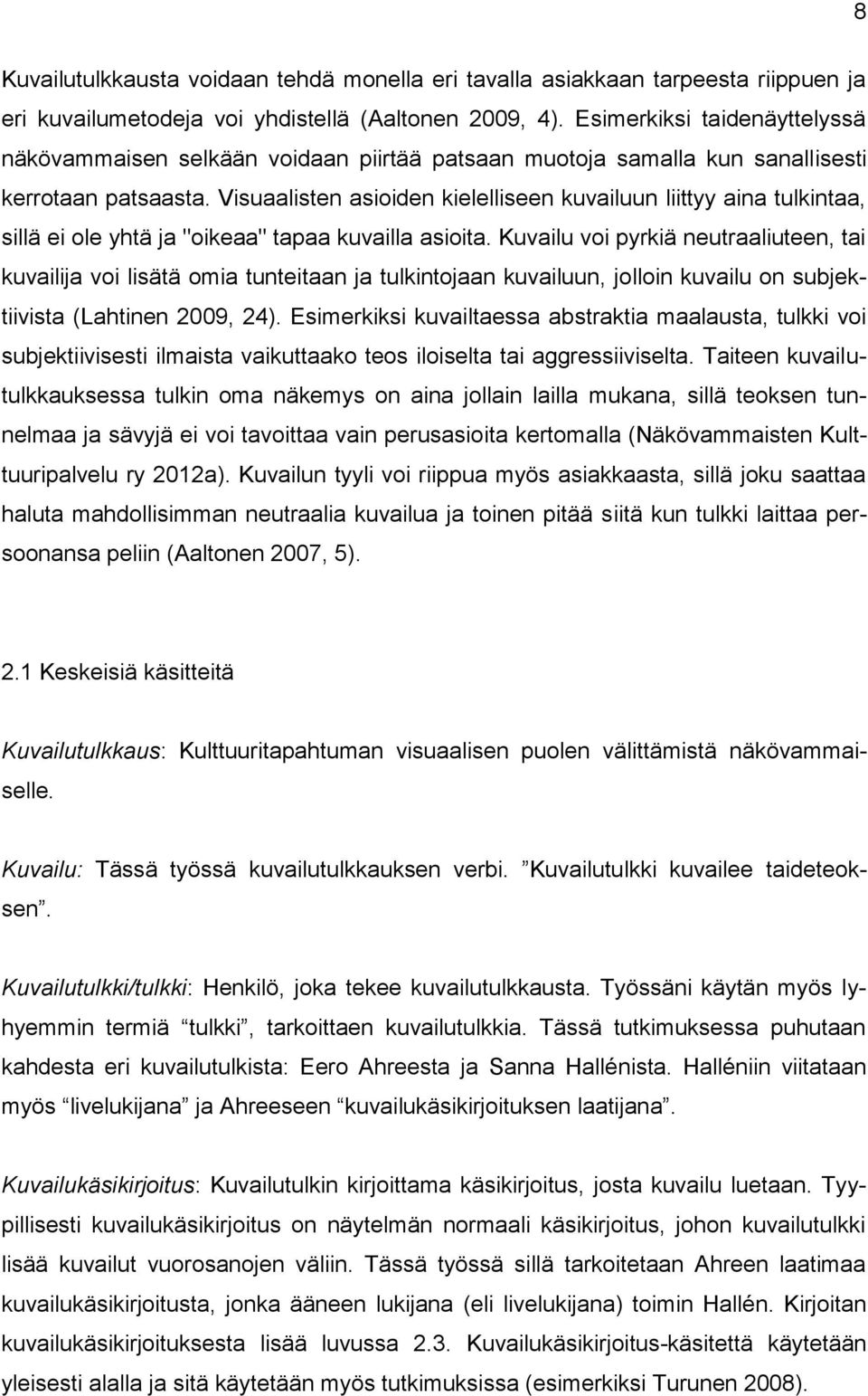 Visuaalisten asioiden kielelliseen kuvailuun liittyy aina tulkintaa, sillä ei ole yhtä ja "oikeaa" tapaa kuvailla asioita.