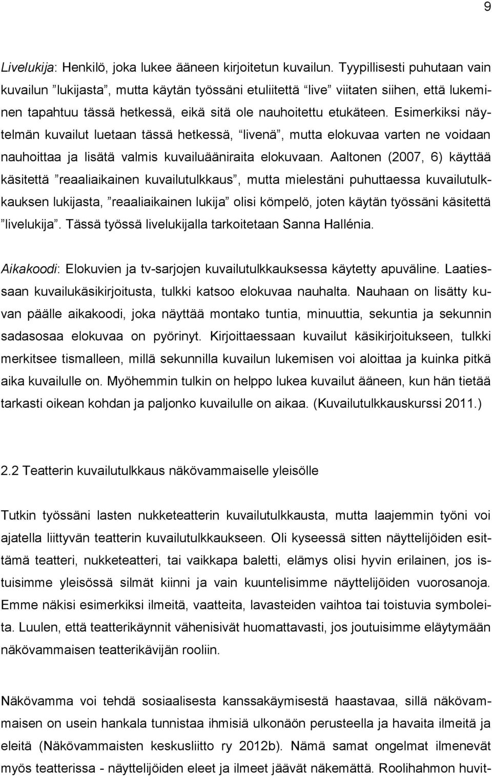 Esimerkiksi näytelmän kuvailut luetaan tässä hetkessä, livenä, mutta elokuvaa varten ne voidaan nauhoittaa ja lisätä valmis kuvailuääniraita elokuvaan.