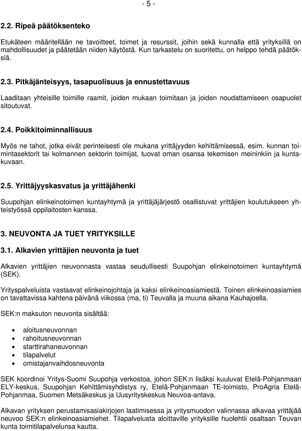 Pitkäjänteisyys, tasapuolisuus ja ennustettavuus Laaditaan yhteisille toimille raamit, joiden mukaan toimitaan ja joiden noudattamiseen osapuolet sitoutuvat. 2.4.