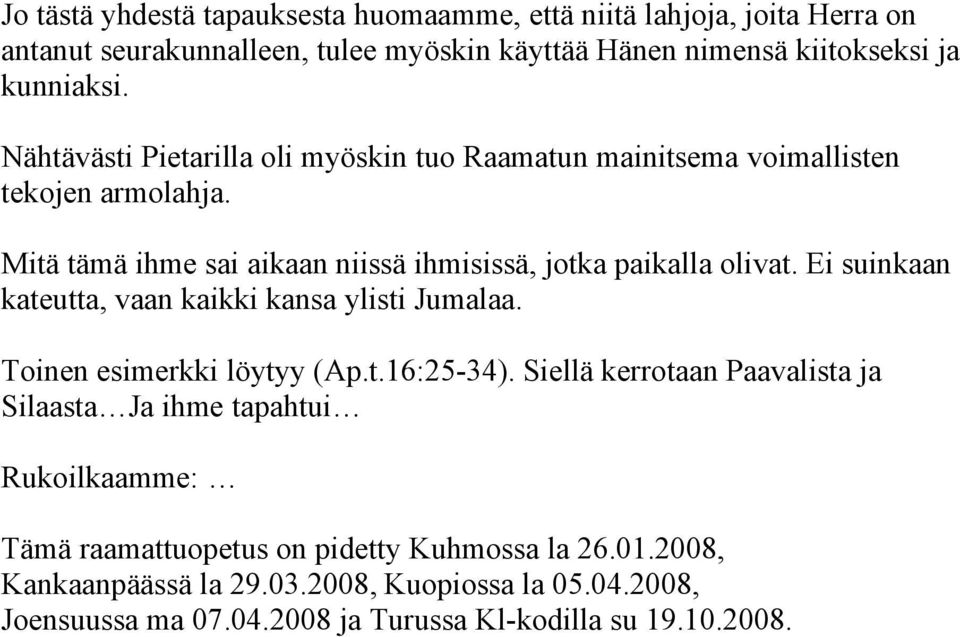 Ei suinkaan kateutta, vaan kaikki kansa ylisti Jumalaa. Toinen esimerkki löytyy (Ap.t.16:25-34).