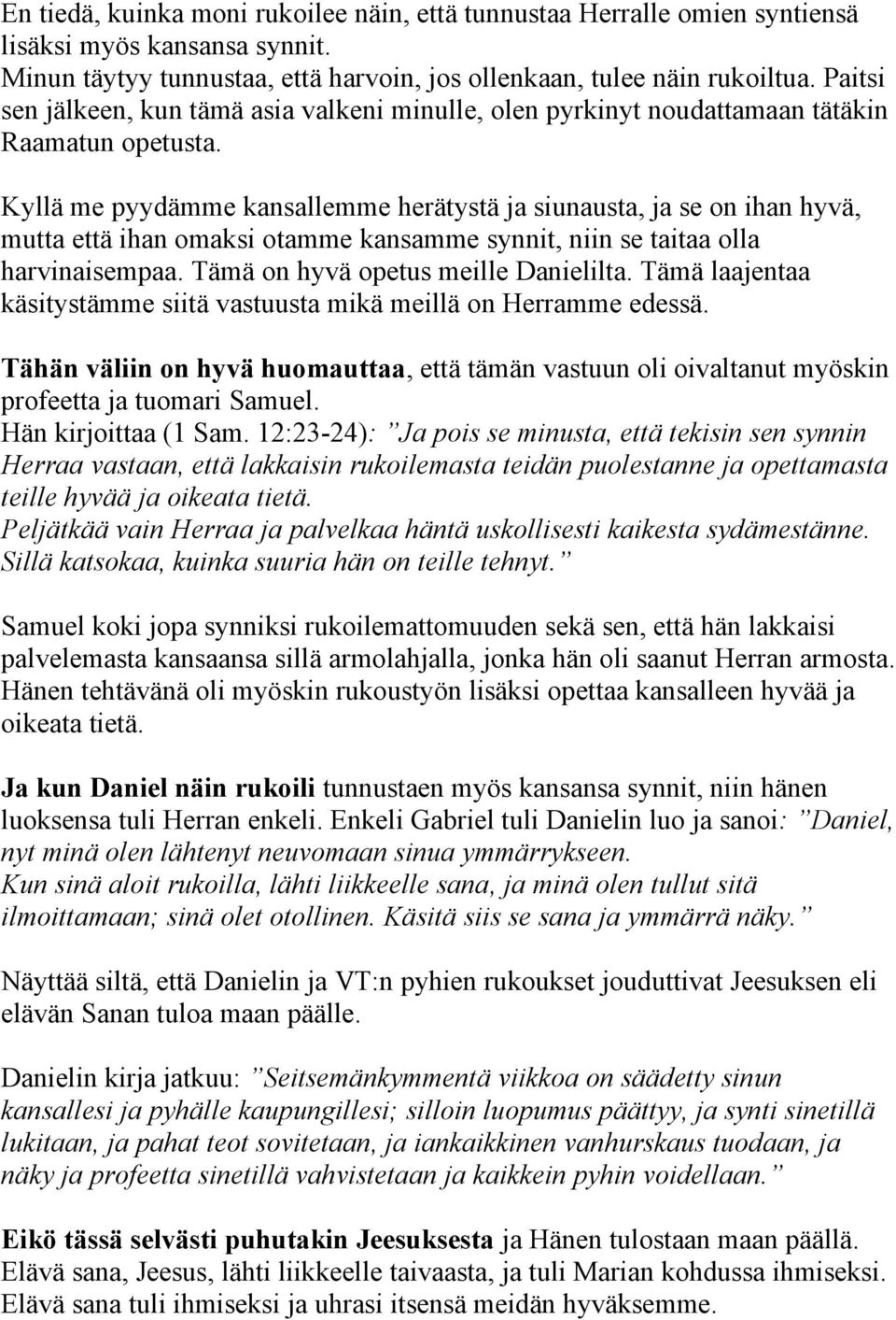 Kyllä me pyydämme kansallemme herätystä ja siunausta, ja se on ihan hyvä, mutta että ihan omaksi otamme kansamme synnit, niin se taitaa olla harvinaisempaa. Tämä on hyvä opetus meille Danielilta.