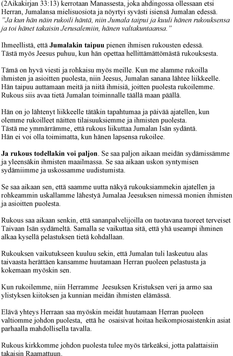 Ihmeellistä, että Jumalakin taipuu pienen ihmisen rukousten edessä. Tästä myös Jeesus puhuu, kun hän opettaa hellittämättömästä rukouksesta. Tämä on hyvä viesti ja rohkaisu myös meille.