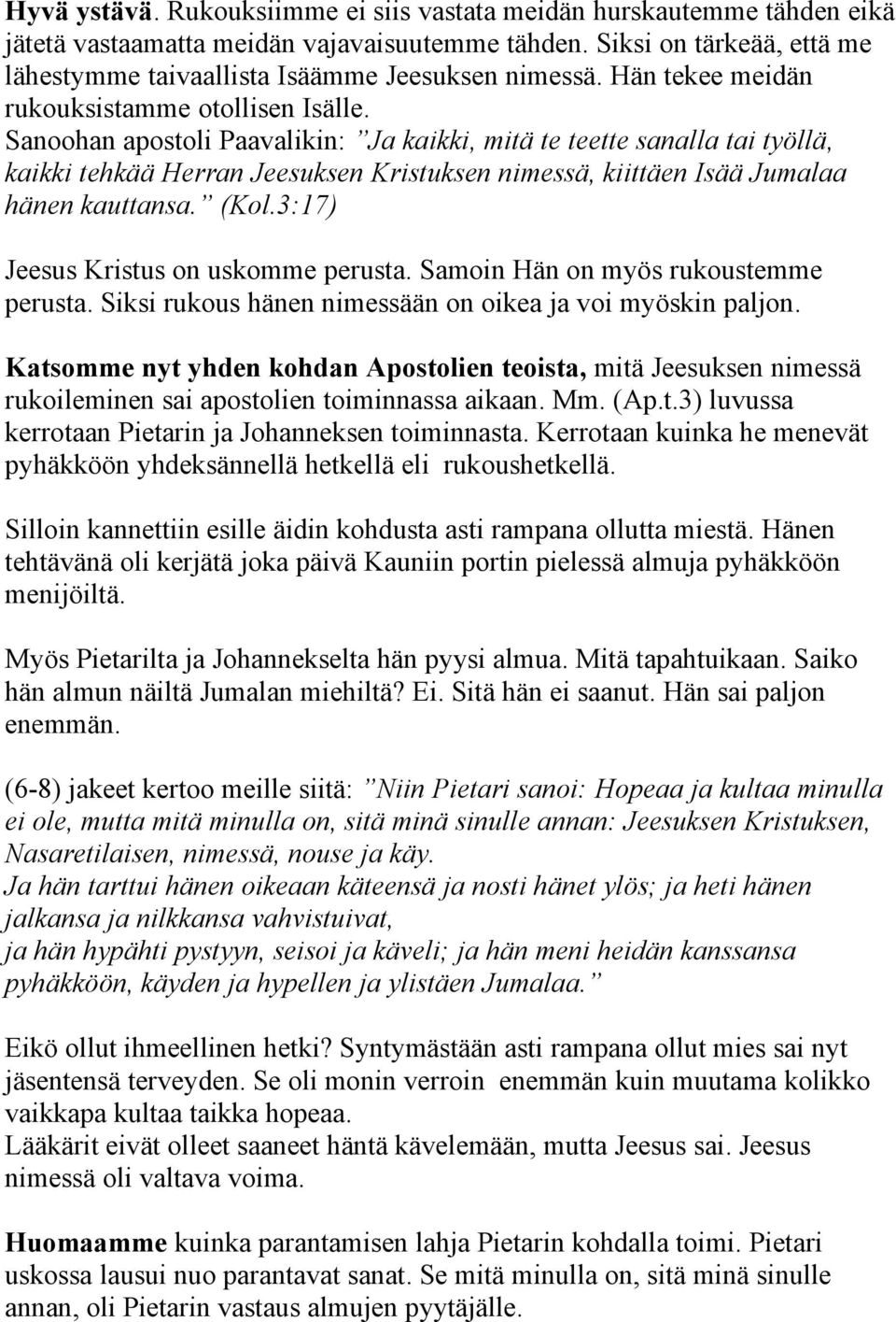 Sanoohan apostoli Paavalikin: Ja kaikki, mitä te teette sanalla tai työllä, kaikki tehkää Herran Jeesuksen Kristuksen nimessä, kiittäen Isää Jumalaa hänen kauttansa. (Kol.