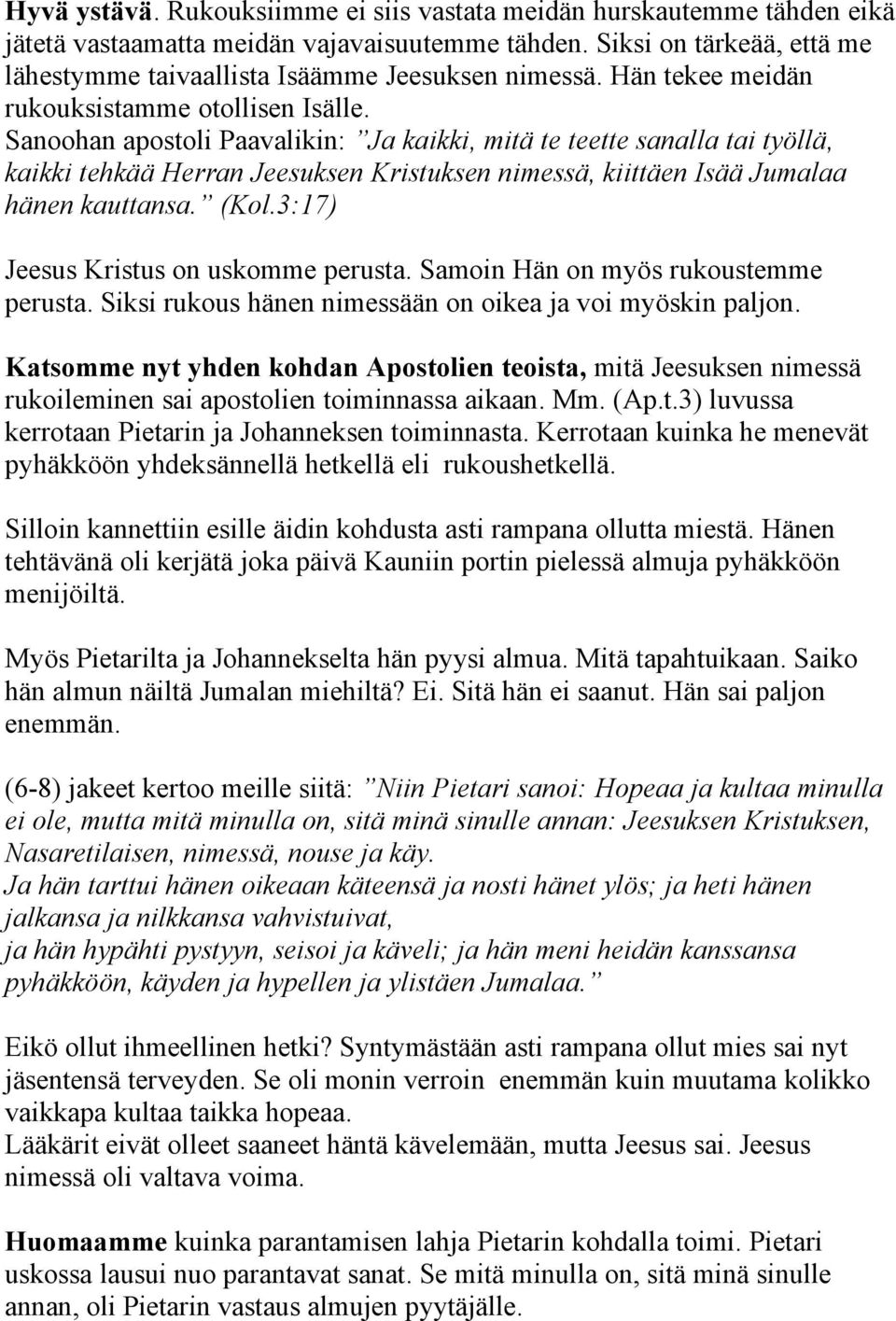 Sanoohan apostoli Paavalikin: Ja kaikki, mitä te teette sanalla tai työllä, kaikki tehkää Herran Jeesuksen Kristuksen nimessä, kiittäen Isää Jumalaa hänen kauttansa. (Kol.