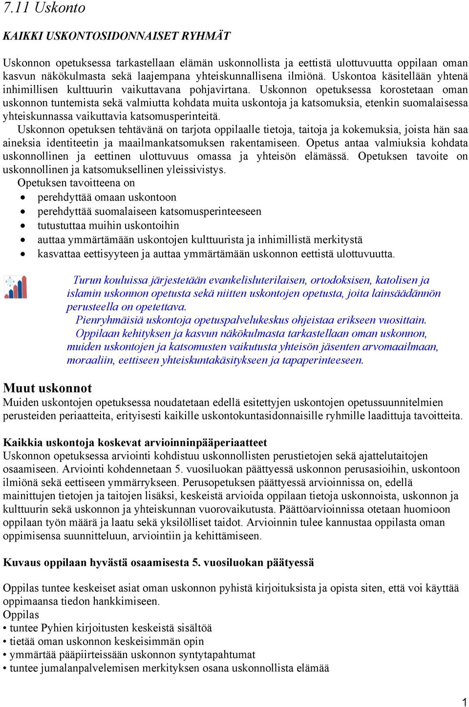 Uskonnon opetuksessa korostetaan oman uskonnon tuntemista sekä valmiutta kohdata muita uskontoja ja katsomuksia, etenkin suomalaisessa yhteiskunnassa vaikuttavia katsomusperinteitä.