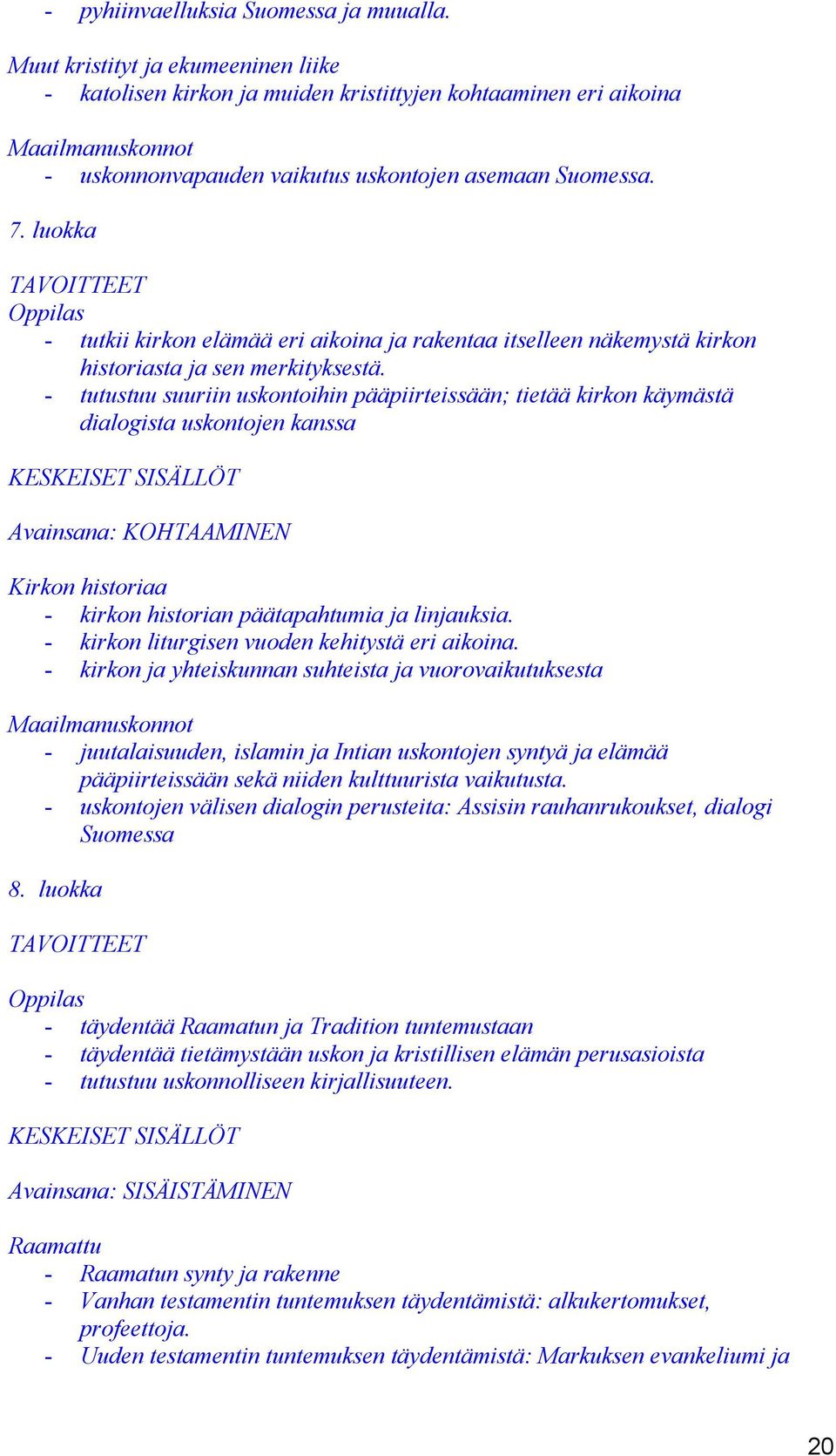 luokka - tutkii kirkon elämää eri aikoina ja rakentaa itselleen näkemystä kirkon historiasta ja sen merkityksestä.