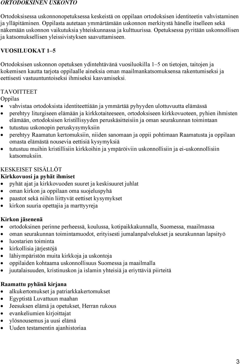 Opetuksessa pyritään uskonnollisen ja katsomuksellisen yleissivistyksen saavuttamiseen.