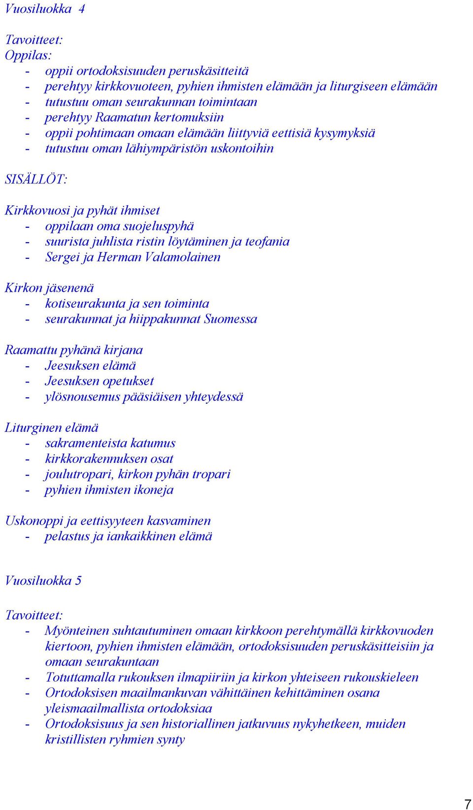 juhlista ristin löytäminen ja teofania - Sergei ja Herman Valamolainen Kirkon jäsenenä - kotiseurakunta ja sen toiminta - seurakunnat ja hiippakunnat Suomessa Raamattu pyhänä kirjana - Jeesuksen