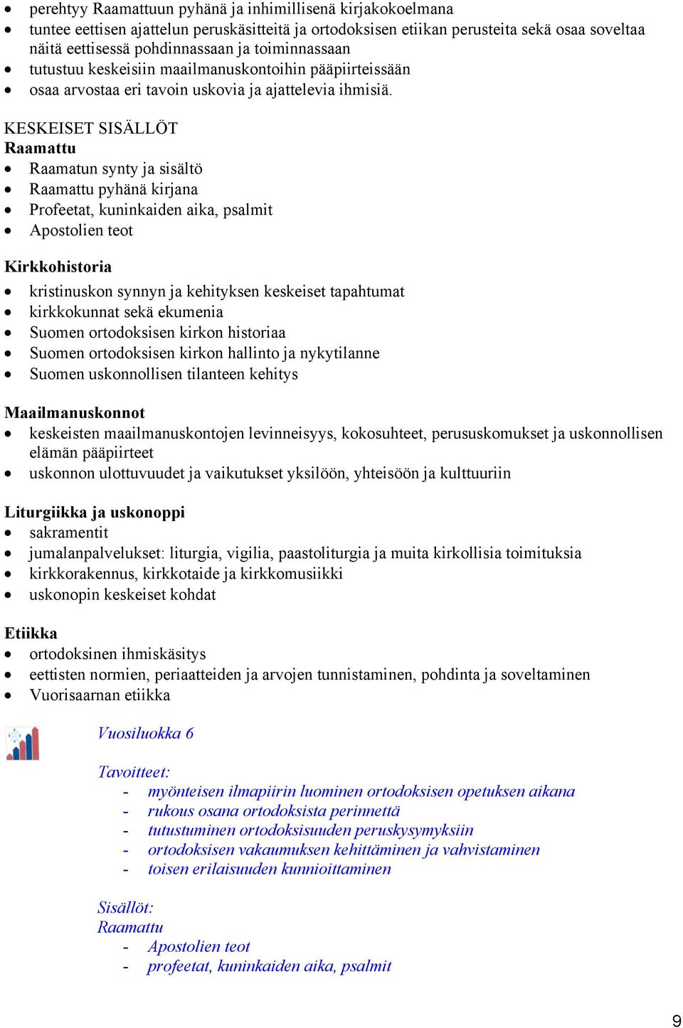 Raamattu Raamatun synty ja sisältö Raamattu pyhänä kirjana Profeetat, kuninkaiden aika, psalmit Apostolien teot Kirkkohistoria kristinuskon synnyn ja kehityksen keskeiset tapahtumat kirkkokunnat sekä