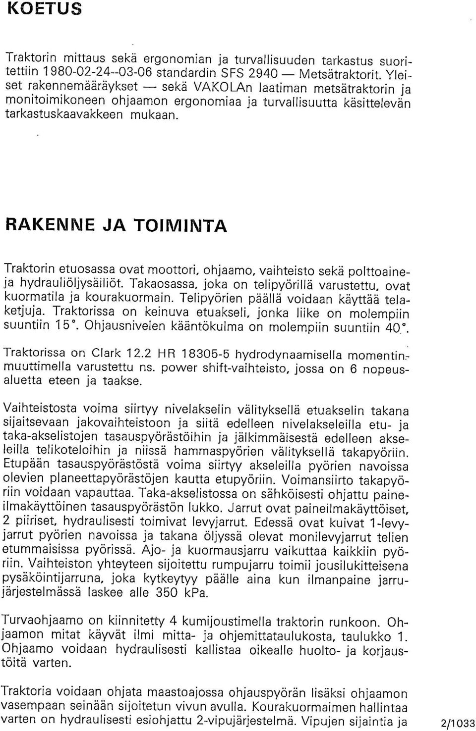 RAKENNE JA TOIMINTA Traktorin etuosassa ovat moottori, ohjaamo, vaihteisto sekä polttoaineja hydrauliöljysäiliöt. Takaosassa, joka on telipyörillä varustettu, ovat kuormatila ja kourakuormain.