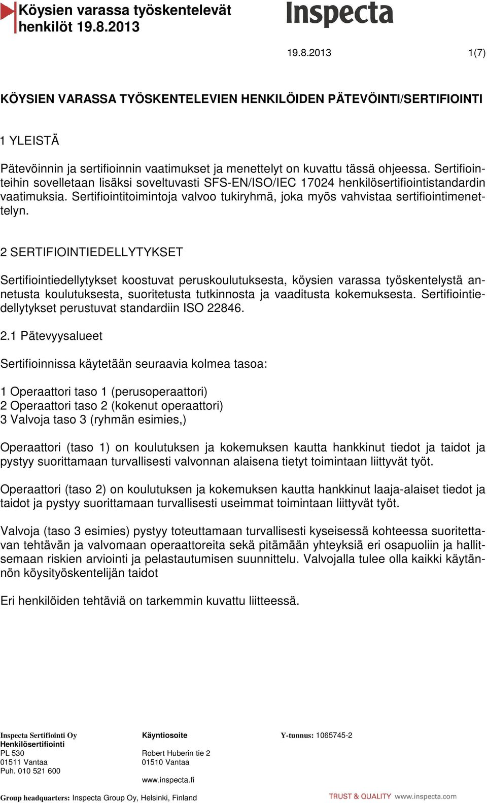 2 SERTIFIOINTIEDELLYTYKSET Sertifiointiedellytykset koostuvat peruskoulutuksesta, köysien varassa työskentelystä annetusta koulutuksesta, suoritetusta tutkinnosta ja vaaditusta kokemuksesta.