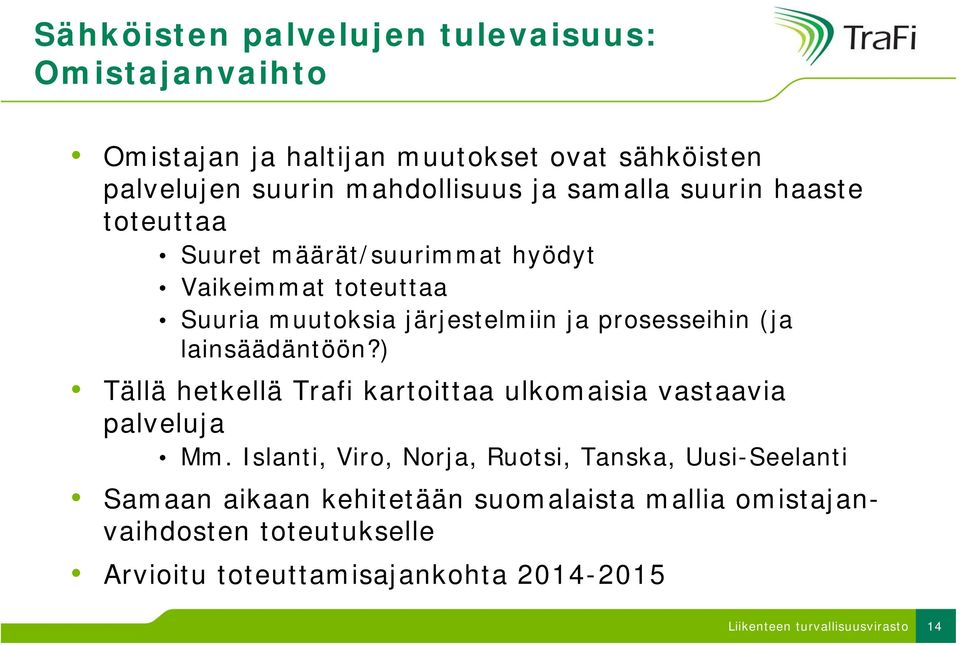 prosesseihin (ja lainsäädäntöön?) Tällä hetkellä Trafi kartoittaa ulkomaisia vastaavia palveluja Mm.