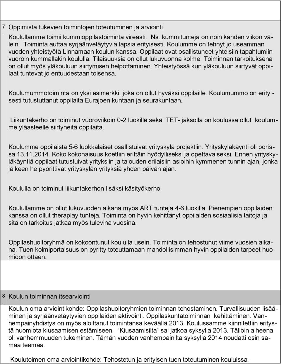 kolme Toiminnan tarkoituksena on ollut myös yläkouluun siirtymisen helpottaminen Yhteistyössä kun yläkouluun siirtyvät oppilaat tuntevat jo entuudestaan toisensa Koulumummotoiminta on yksi esimerkki,