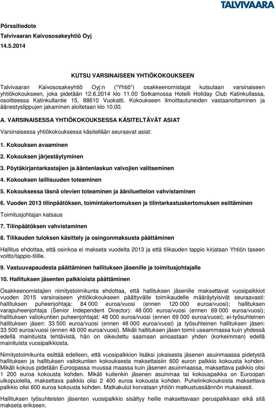 00 Sotkamossa Hotelli Holiday Club Katinkullassa, osoitteessa Katinkullantie 15, 88610 Vuokatti. Kokoukseen ilmoittautuneiden vastaanottaminen ja äänestyslippujen jakaminen aloitetaan klo 10.00. A.