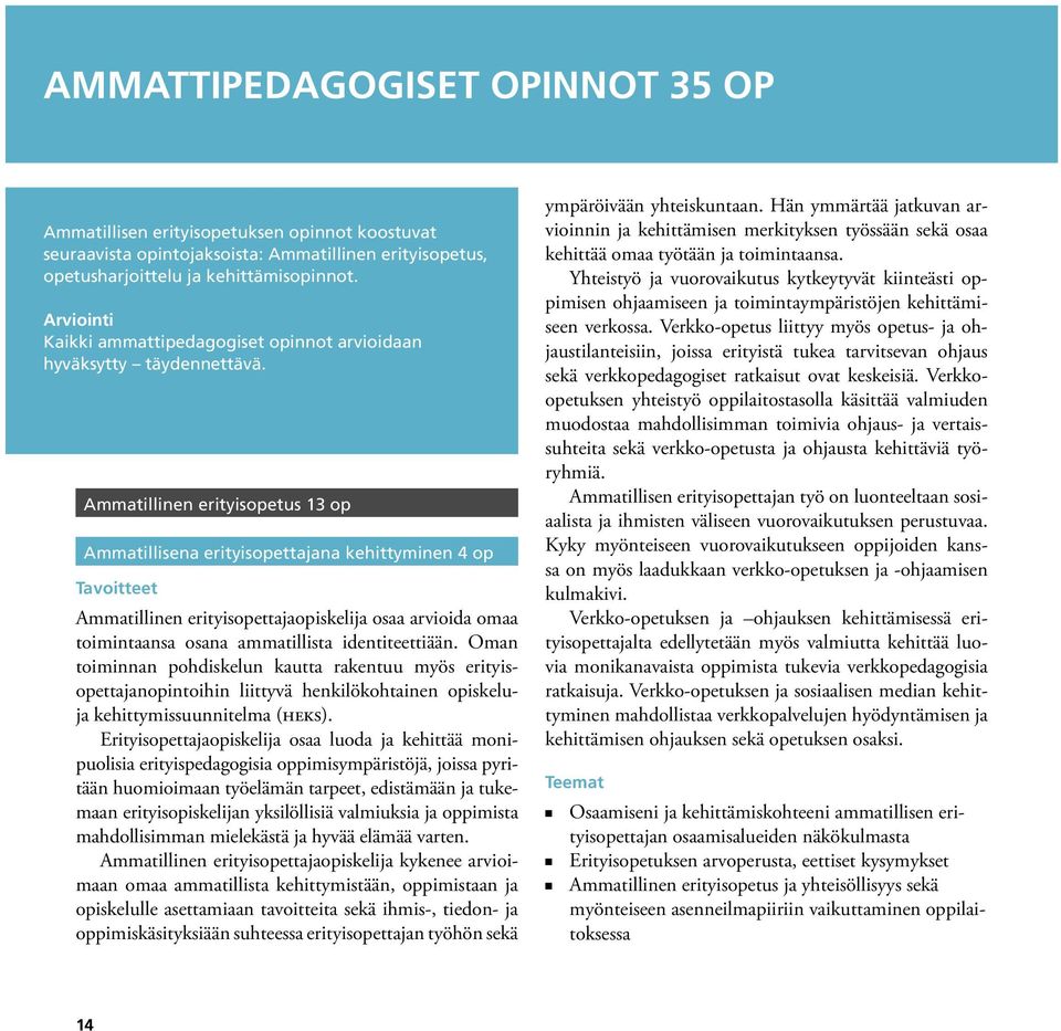 Ammatillinen erityisopetus 13 op Ammatillisena erityisopettajana kehittyminen 4 op Tavoitteet Ammatillinen erityisopettajaopiskelija osaa arvioida omaa toimintaansa osana ammatillista identiteettiään.