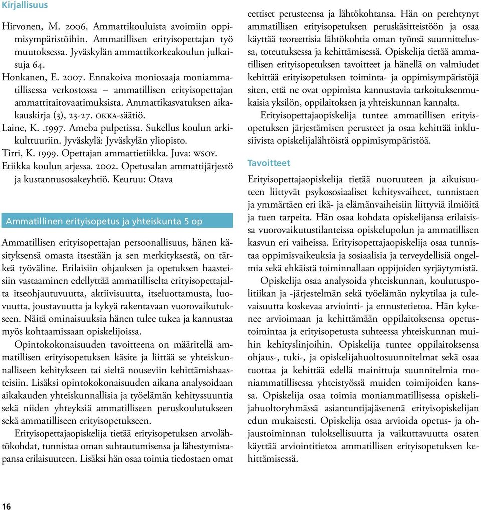 Sukellus koulun arkikulttuuriin. Jyväskylä: Jyväskylän yliopisto. Tirri, K. 1999. Opettajan ammattietiikka. Juva: wsoy. Etiikka koulun arjessa. 2002. Opetusalan ammattijärjestö ja kustannusosakeyhtiö.