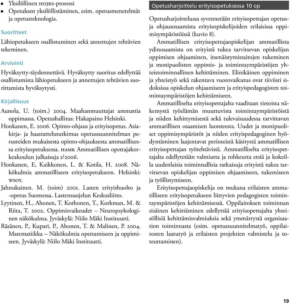 Maahanmuuttajat ammattia oppimassa. Opetushallitus: Hakapaino Helsinki. Honkanen, E. 2006. Opinto-ohjaus ja erityisopetus.